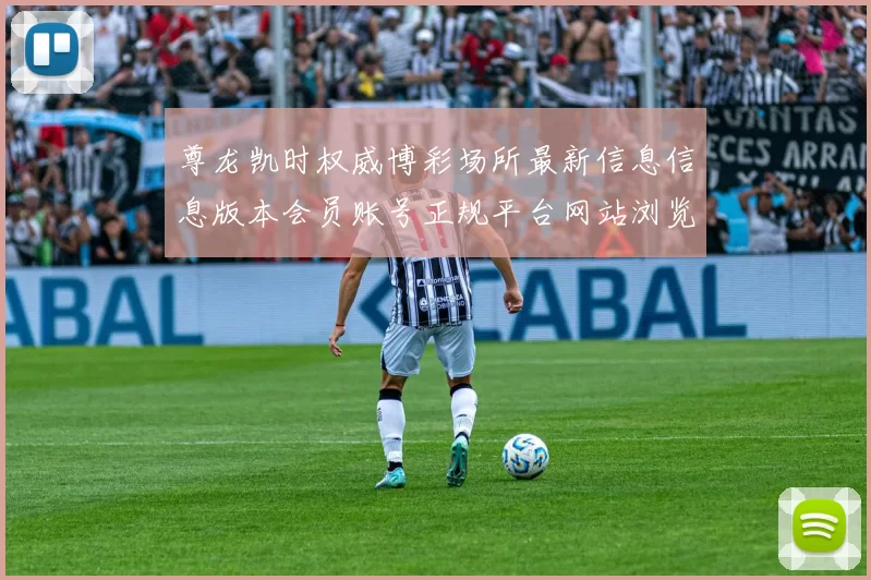 尊龙凯时权威博彩场所最新信息信息版本会员账号正规平台网站浏览入口