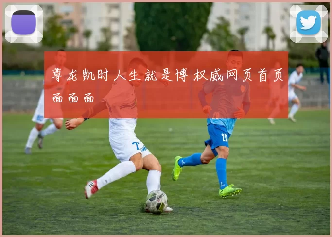 尊龙凯时人生就是博 权威网页首页面面面