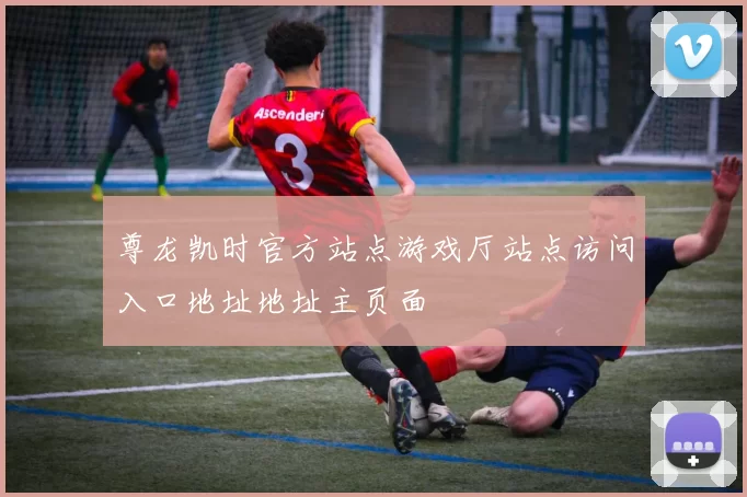 尊龙凯时官方站点游戏厅站点访问入口地址地址主页面