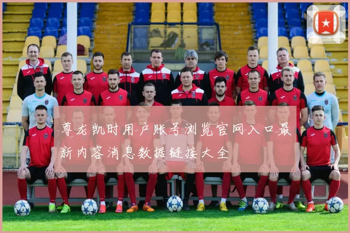 尊龙凯时用户账号浏览官网入口最新内容消息数据链接大全