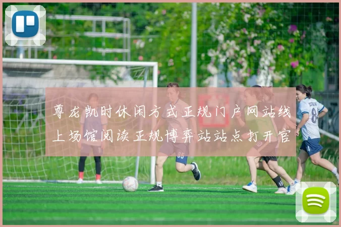 尊龙凯时休闲方式正规门户网站线上场馆阅读正规博弈站站点打开官方平台官网入口地址门户网站首屏